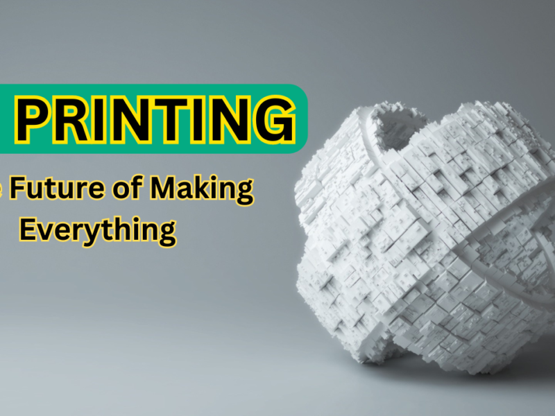 3D Printing: The Future of Making Everything